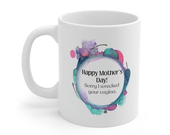 Happy Mother's Day. Sorry I wrecked your vagina mug | Funny mugs | Gifts for mom | Ceramic Mug 11oz