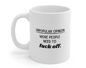 Unpopular opinion: More people need to fuck off mug | Funny mugs | Gift for bestie, sister, mom, dad | Ceramic Mug 11oz