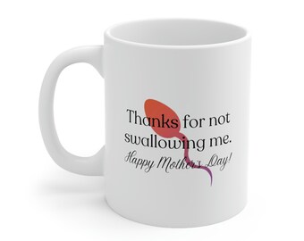 Thanks for not swallowing me. Happy Mother's Day mug | Funny mugs | Gifts for mom | Ceramic Mug 11oz