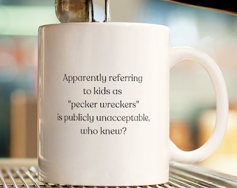 Apparently referring to kids as "pecker wreckers" is publicly unacceptable, who knew mug | Funny Rude gifts | Mug 11oz