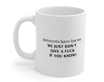 Introverts have fun too. We just don't give a fuck if you know mug | Funny mugs | Gift for bestie, sister, mom, dad | Ceramic Mug 11oz