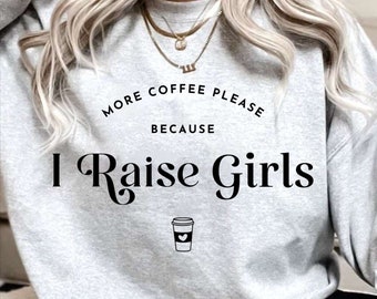 More Coffee because I Raise Girls - Girl Mom Sweatshirt - Girl Mom - Girl Mama - Girl mom pullover - mom gift - gift for moms - new mom