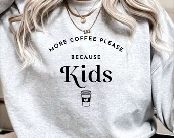 More Coffee Because Kids - Mom Sweatshirt - Mama Sweatshirt - Mothers day Gift - New mom gift - Mom Gift - Mom Life Sweatshirt - Moms