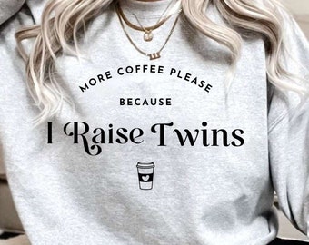 More Coffee because I Raise Twins - Twin Mom - Twi Mom Sweatshirt - Twin Mom Pullover - Mom with Twins - Twin mom Gift - Mom of Twins