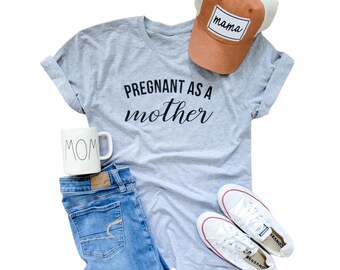 Pregnant As a Mother Tee - Pregnancy Announcement - Baby Shower shirt - Baby Shower Gift - Mom Shirt - Mama Shirt - Pregnancy Shirt