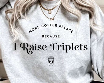 More Coffee because I Raise Triplets, Triplet Mom, Triplets, Triplet Pullover - Triplet Mom Pullover, Mom Pullover, Mothers Day Gift