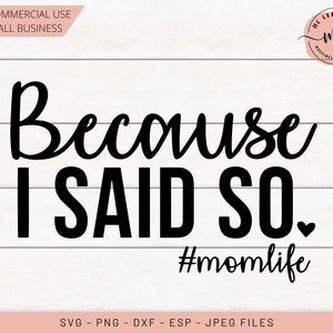 Because I Said So svg, Mom life SVG, Mommy Svg, #momflife svg, Moederdag svg, moeder svg, moeder svg, Cricut, Silhouette, dxf, png, eps, jpeg
