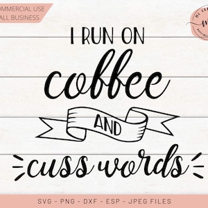I Run on Coffee and Cuss Words SVG, Coffee Quotes, Coffee Lover Sayings, Cricut, Silhouette, Cut Files, svg, dxf, png, eps, jpeg