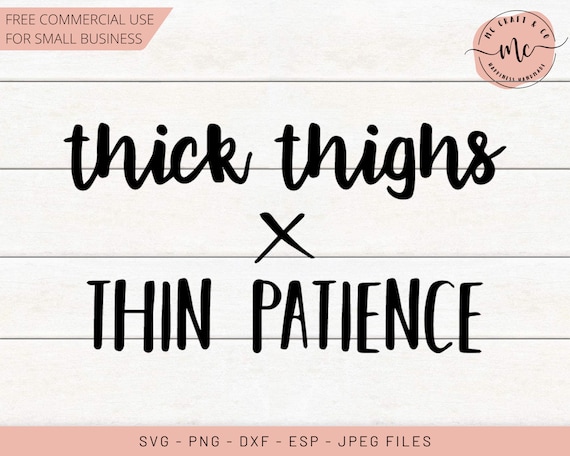 Thick Thighs Thin Patience, Thick Thighs SVG, Cut File, Thick Thighs,  Cricut, Silhouette, Svg File, Cut Files, Svg, Dxf, Png, Eps, Jpeg -   Canada