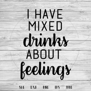 Tengo bebidas mixtas sobre sentimientos svg, beber svg, brunch svg, damas noche svg, archivos de corte, Circuito, Silueta, svg, dxf, png, eps, jpeg