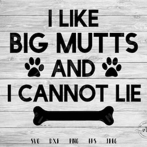 I Like Big Mutts and I Cannot Lie, Big Mutts SVG, Paw svg, Dog svg, Hondenliefhebber svg, Dog Bone svg, Fur mama svg, svg, dxf, png, eps, jpeg