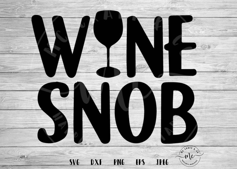 Wine Snob Svg Wine Quotes Wine Svgs Wine Lover Wine Svg Cricut Silhouette Cut Files Svg Dxf Png Eps Jpeg