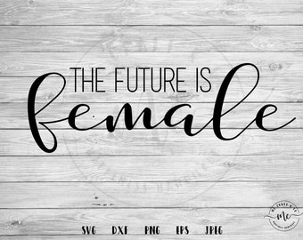 The Future is Female SVG, Girl Boss svg, Strong Women, Empowered Women, Feminism svg, Feminist svg, Girl Power svg, svg, dxf, png, eps, jpeg