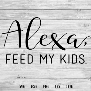 ALEXA SVG, dai da mangiare ai miei figli, Alexa, bambini, Mamma SVG, Maternità, Mamma svg, Festa della mamma svg, Cricut, Silhouette, Taglia File, svg, dxf, png, eps, jpeg