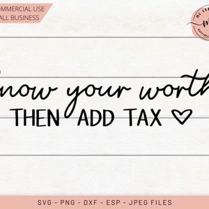Know Your Worth Then Add Tax SVG, Girl Power SVG, Slay, Female SVG, Strong Women svg, Mood svg, Cricut, Silhouette, svg, dxf, png, eps, jpeg