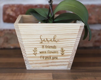 If Friends Were Flowers - Personalised Wooden Plant Pot - Engraved Wooden Planter- Personalised Plant Pot - Gift for Friend -Gift For Her