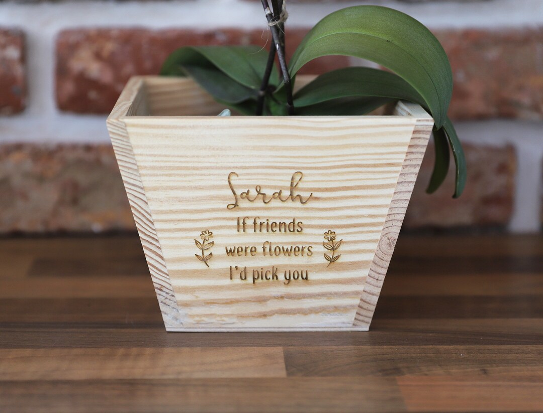If Friends Were Flowers Personalised Wooden Plant Pot Engraved Wooden Planter Personalised Plant