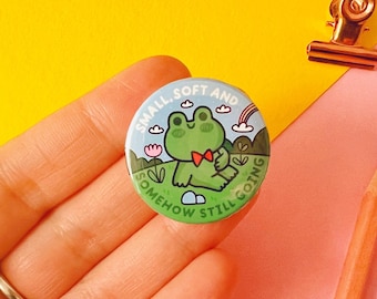 Small, Soft, and Somehow Still Going - Metal Button Pin | Hand Assembled, 3.2 cm