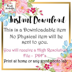 May include: A digital download graphic with pink and blue flowers and gold text that reads "Instant Download. This is a downloadable item. No physical item will be sent to you. You will receive a High Resolution File - PDF's. Print at home or any good photo lab."