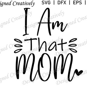 I Am That Mom SVG, Mother SVG, Mom SVG, Momma svg, Mother&#39;s Day svg, Mom Mug svg, Mom Shirt svg, Mom Clipart, Mom png, Mom svg for Cricut