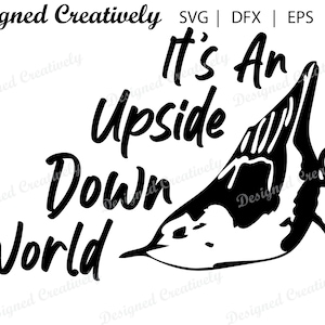 It&#39;s An Upside Down World SVG, Nuthatch SVG, Bird SVG, Nuthatch Clipart, Nuthatch Cut File, Nuthatch png, Birds svg, t-shirt svg, Nuthatch