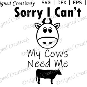Cow SVG, Farm SVG, Sorry I Can&#39;t My Cows Need Me SVG, Farm Animal svg, Funny Quote svg, Farm Word Art svg, Cow Cut File, Cow Clip Art, Cow