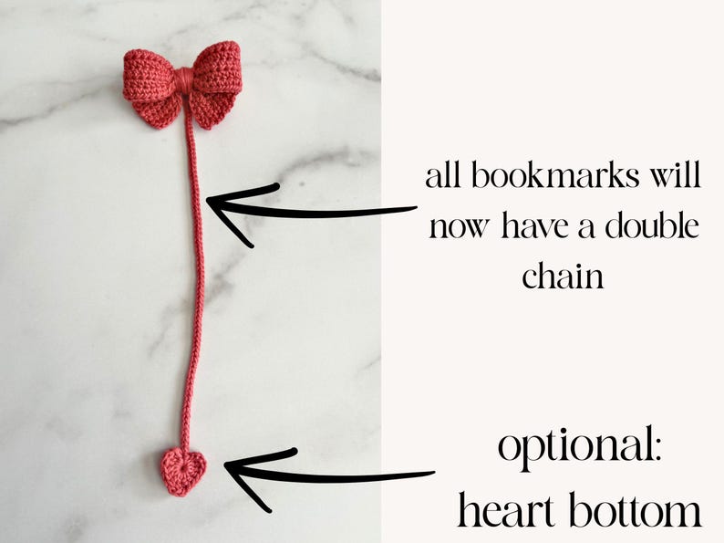 May include: A pink crocheted bookmark with a bow at the top and a heart at the bottom. The bookmark has a long chain that is double-stitched.  All bookmarks will now have a double chain. Optional: heart bottom.