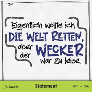 May include: A black and white graphic with a humorous saying in German: "Eigentlich wollte ich die Welt retten, aber der Wecker war zu leise."  The text is in a bold, handwritten style.