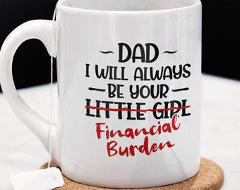 I Will Always Be Financial Burden,Gift For Dad,Funny Father Gift,Little Girl Mug,Gag Gift From Daughter,Humor Mug For Dad,father&#39;s Day