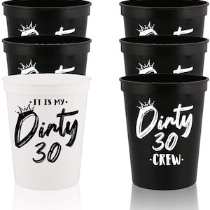 May include: Set of 8 black and white plastic cups with the text "Dirty 30" and a crown design.  Half of the cups say "It is my. Dirty 30" and the other half say "Dirty 30. Crew."