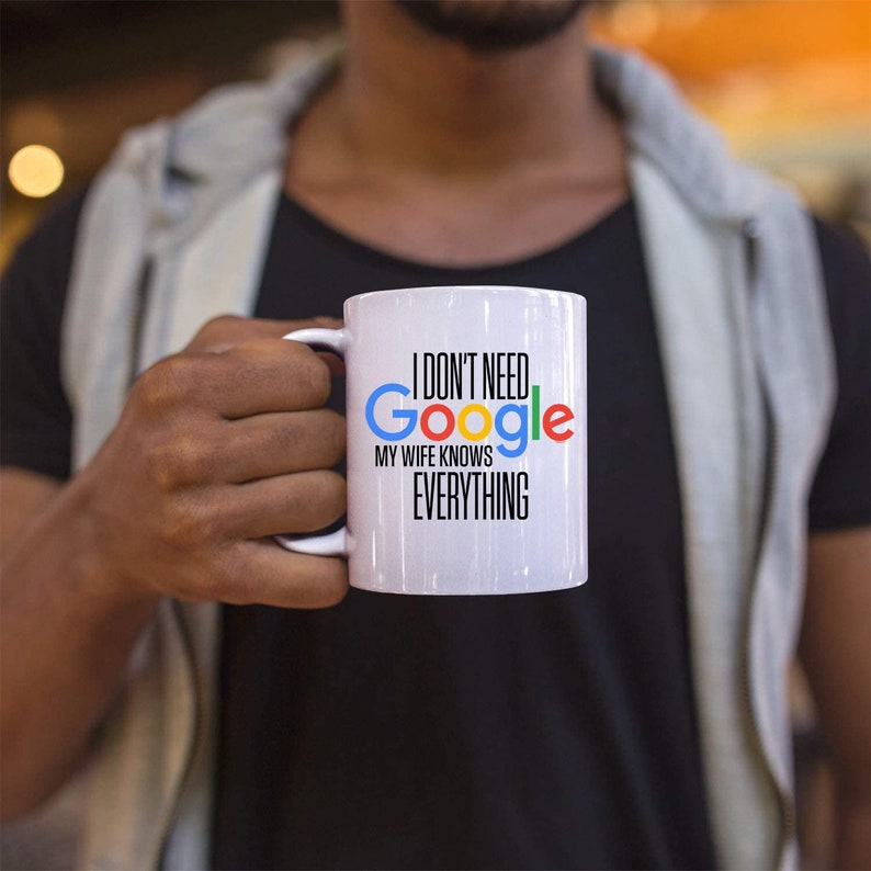 Don't Need Google My Wife Knows Everything Ceramic Coffee mug.