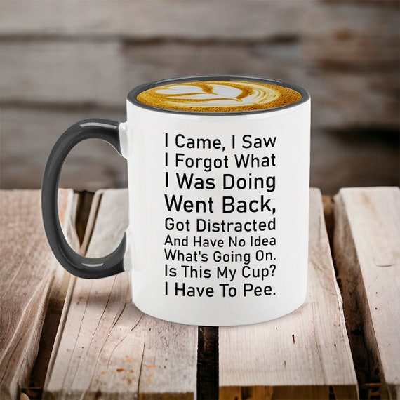 Funny Coffee Mug, I Came I Saw I Forgot