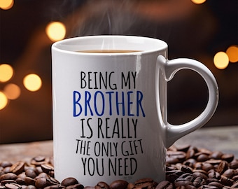 Being My Brother Is Really The Only Gift You Need, funny brother mug, best brother gifts, brother Christmas gift, Brother Birthday Gift