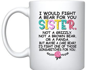 I Would Fight A Bear For You Sister - White Ceramic Coffee Mug - Funny For Her Birthday Gift, Sister Gift, Best Sister, Sister Birthday Gift