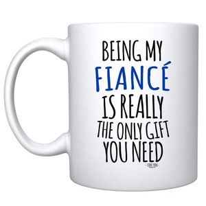 Funny Fiancé Gift Mug: Being My Fiancé Is All You Need