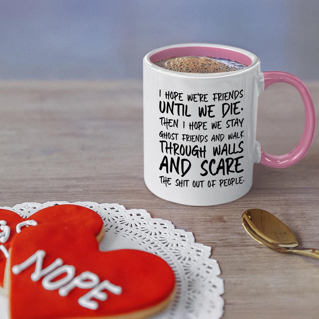 I Hope We're Friends Until We Die and Then...ghost Friends Mug, Gift