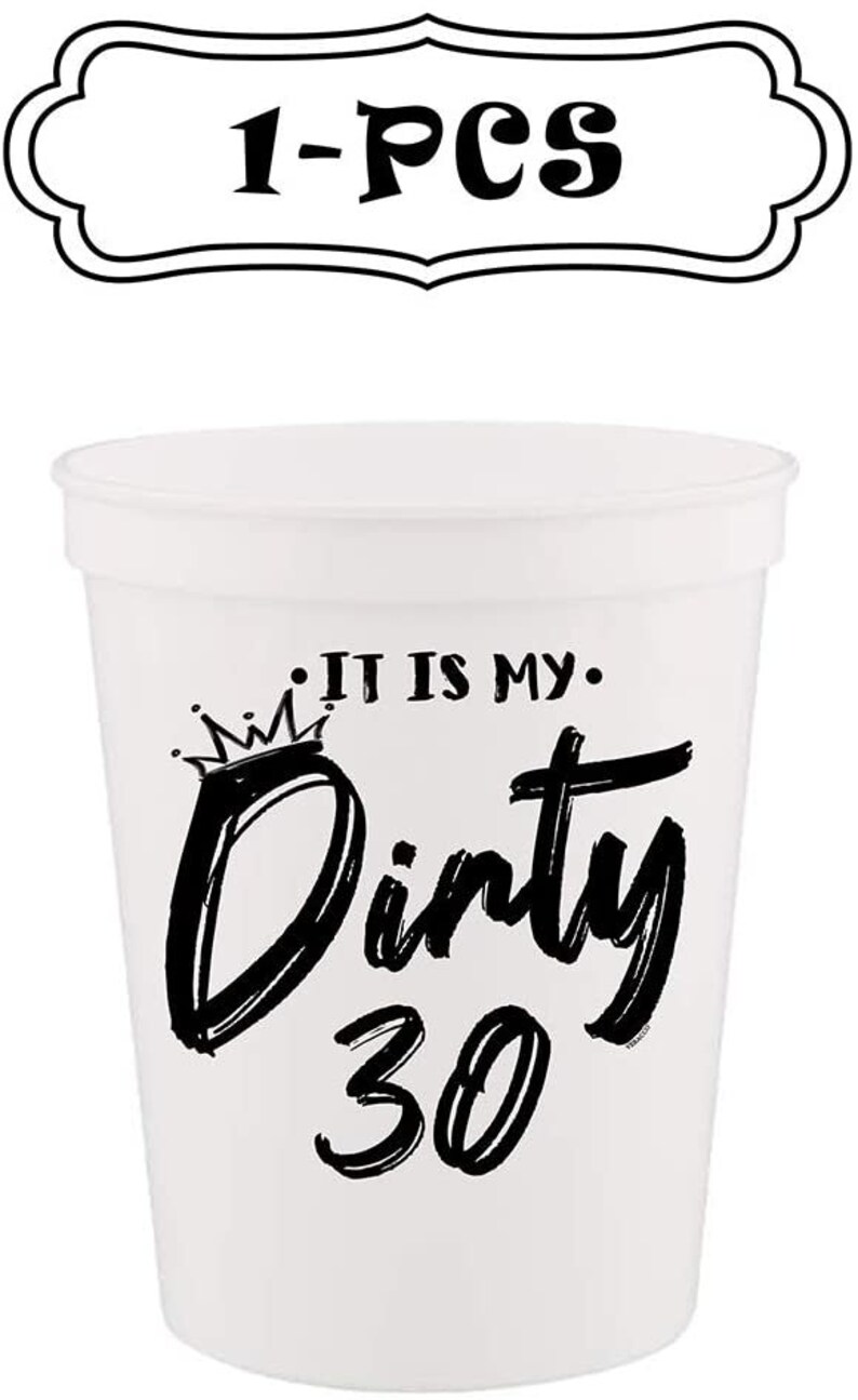 May include: White plastic cup with a black crown and the text "It is my Dirty 30" printed on it.