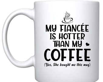 My Fiancée is Hotter Than My Coffee Yes She Bought Me This Mug - White Ceramic Coffee Mug - Funny For Her Birthday Anniversary Present