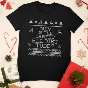 Why is the Carpet All Wet Todd Retro Christmas T-Shirt-Funny Todd/Margo XMas Shirt