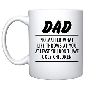 Dad No Matter What Life Throws At You At Least You Don&#39;t Have Ugly Children Mug Funny Dad Gifts,Father&#39;s day Gift, Gift For Dad,Stepdad Gift