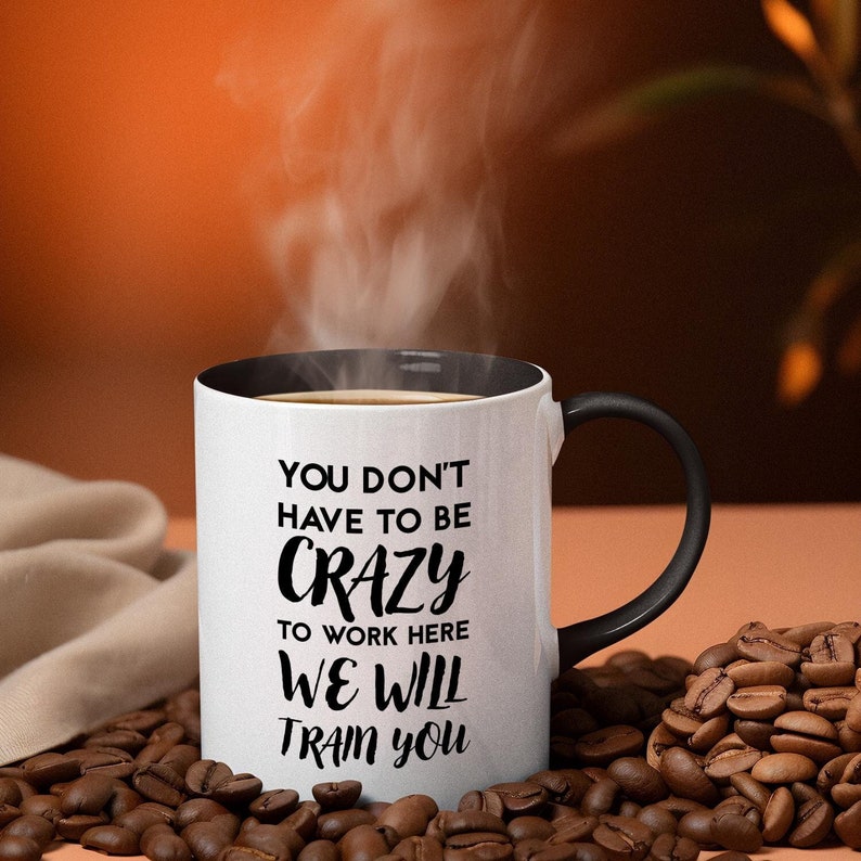 You Don't Have To Be Crazy To Work Here Coffee Cup, Coworker Gift, 11oz 15oz Tea Mug, Office Humor Quote Mug, Funny Office Ceramic Mug
