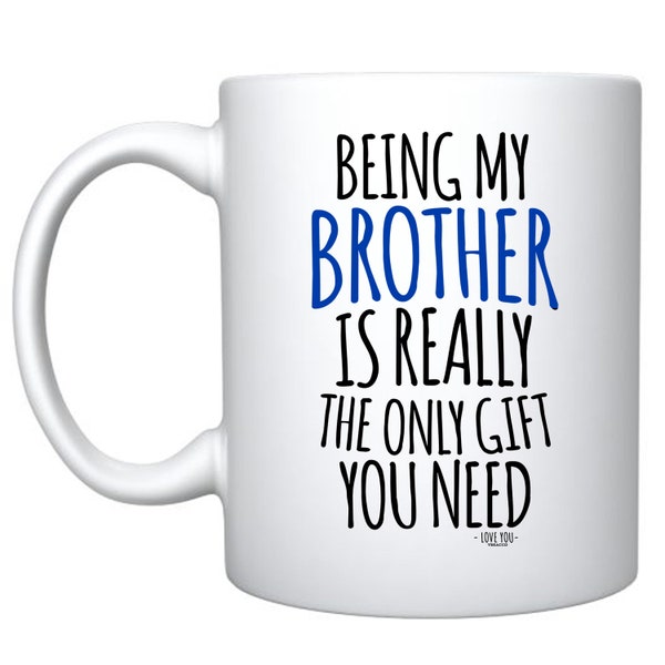 Being My Brother Is Really The Only Gift You Need, funny brother mug, best brother gifts, brother Christmas gift, brother birthday gift