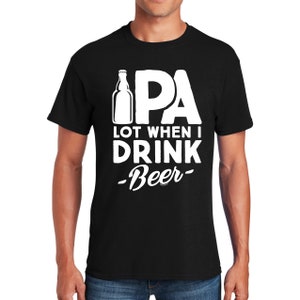 Puede incluir: Camiseta negra con texto blanco que dice "IPA Lot When I Drink -Beer-" y un gráfico de una botella de cerveza.