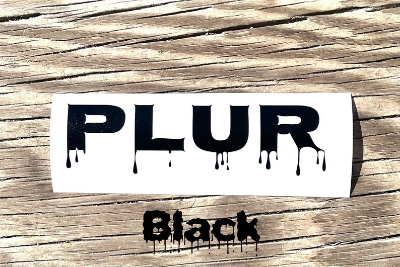 May include: Black vinyl sticker with the word "PLUR" in dripping black paint letters.