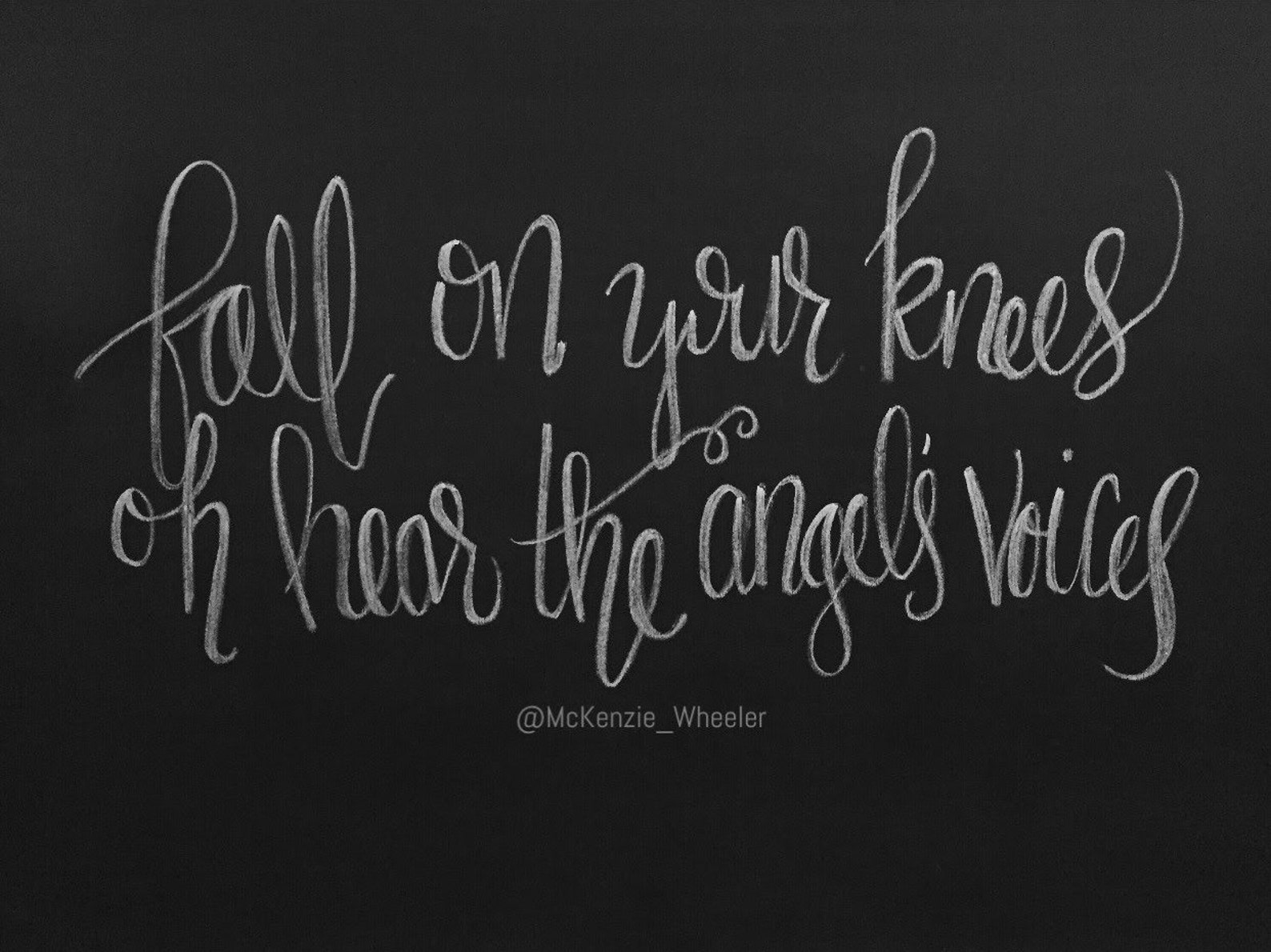 Fall on your knees and hear the angel's voices