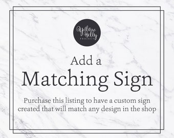 May include: A white marble background with a black border. The text "Add a Matching Sign" is in black text. The text "Purchase this listing to have a custom sign created that will match any design in the shop" is in black text. A logo for "Yellow Belly Project" is in the top left corner.