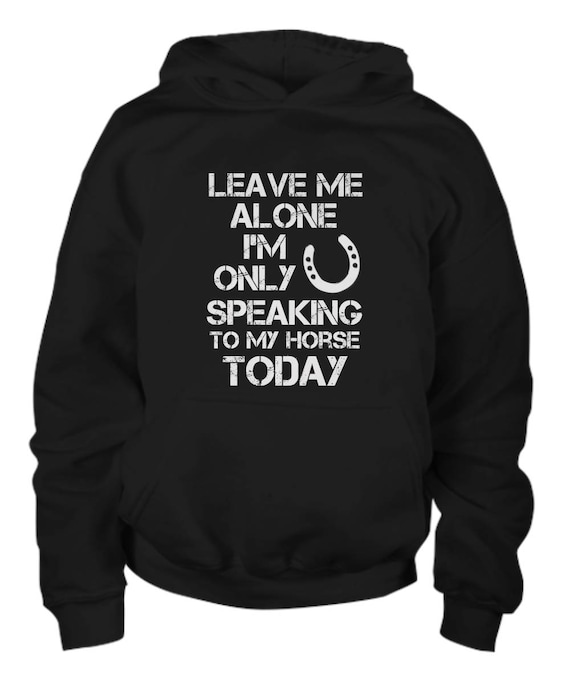 Leave Me Alone … My Horse Today SWEATSHIRT jumper birthday rider equestrian gift Leave Me Alone … My Horse Today SWEATSHIRT jumper birthday rider equestrian gift
