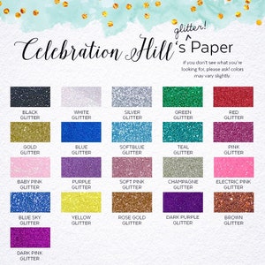 May include: A chart of 16 different glitter colors, including black, white, silver, green, red, gold, blue, soft blue, teal, pink, baby pink, purple, soft pink, champagne, electric pink, blue sky, yellow, rose gold, dark purple, brown, and dark pink. The chart is titled "Celebration Hill's Paper" and includes the text "glitter!" and "if you don't see what you're looking for, please ask! colors may vary slightly."