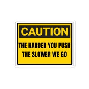 Hard Hat Sticker - The Harder You Push The Slower We Go