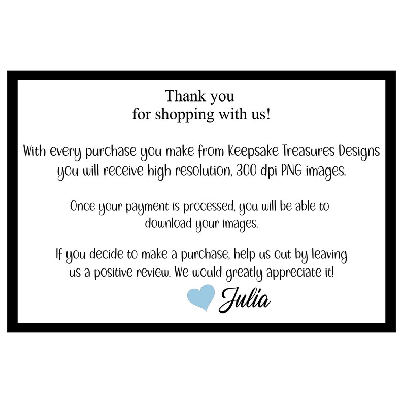 May include: A black-bordered white card with text that reads "Thank you for shopping with us!" and other text about the purchase process. A blue heart and the name "Julia" are at the bottom.